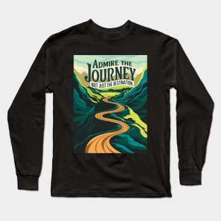 Admire The Journey, Not Just The Destination Long Sleeve T-Shirt